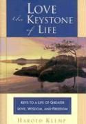 Love  The Keystone of Life Keys to a Life of Greater Love, Wisdom and 